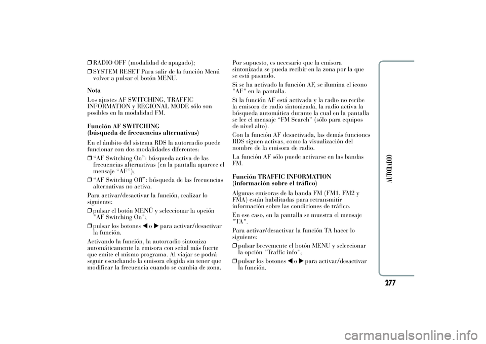 Lancia Ypsilon 2011 Manual de Empleo y Cuidado (in Spanish) ❒RADIO OFF (modalidad de apagado);
❒SYSTEM RESET Para salir de la función Menú
volver a pulsar el botón MENU.
Nota
Los ajustes AF SWITCHING, TRAFFIC
INFORMATION y REGIONAL MODE sólo son
posibl Lancia Ypsilon 2011 Manual de Empleo y Cuidado (in Spanish) ❒RADIO OFF (modalidad de apagado);
❒SYSTEM RESET Para salir de la función Menú
volver a pulsar el botón MENU.
Nota
Los ajustes AF SWITCHING, TRAFFIC
INFORMATION y REGIONAL MODE sólo son
posibl