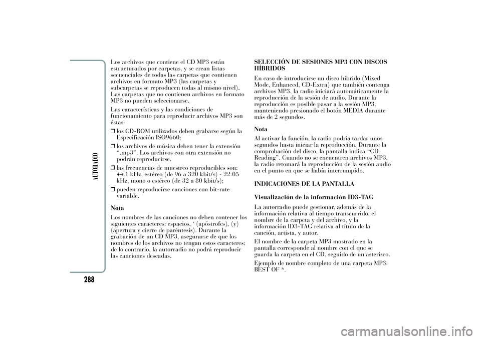 Lancia Ypsilon 2011 Manual de Empleo y Cuidado (in Spanish) Los archivos que contiene el CD MP3 están
estructurados por carpetas, y se crean listas
secuenciales de todas las carpetas que contienen
archivos en formato MP3 (las carpetas y
subcarpetas se reprodu Lancia Ypsilon 2011 Manual de Empleo y Cuidado (in Spanish) Los archivos que contiene el CD MP3 están
estructurados por carpetas, y se crean listas
secuenciales de todas las carpetas que contienen
archivos en formato MP3 (las carpetas y
subcarpetas se reprodu