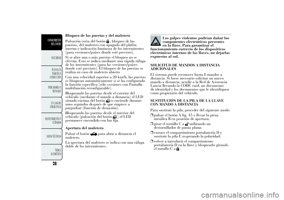 Lancia Ypsilon 2011 Manual de Empleo y Cuidado (in Spanish) Bloqueo de las puertas y del maletero
Pulsación corta del botón
: bloqueo de las
puertas, del maletero con apagado del plafón
interno e indicación luminosa de los intermitentes
(para versiones/pa Lancia Ypsilon 2011 Manual de Empleo y Cuidado (in Spanish) Bloqueo de las puertas y del maletero
Pulsación corta del botón
: bloqueo de las
puertas, del maletero con apagado del plafón
interno e indicación luminosa de los intermitentes
(para versiones/pa
