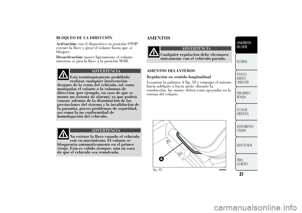 Lancia Ypsilon 2011 Manual de Empleo y Cuidado (in Spanish) BLOQUEO DE LA DIRECCIÓN
Activación:con el dispositivo en posición STOP
extraer la llave y girar el volante hasta que se
bloquee.
Desactivación:mover ligeramente el volante
mientras se gira la llav Lancia Ypsilon 2011 Manual de Empleo y Cuidado (in Spanish) BLOQUEO DE LA DIRECCIÓN
Activación:con el dispositivo en posición STOP
extraer la llave y girar el volante hasta que se
bloquee.
Desactivación:mover ligeramente el volante
mientras se gira la llav