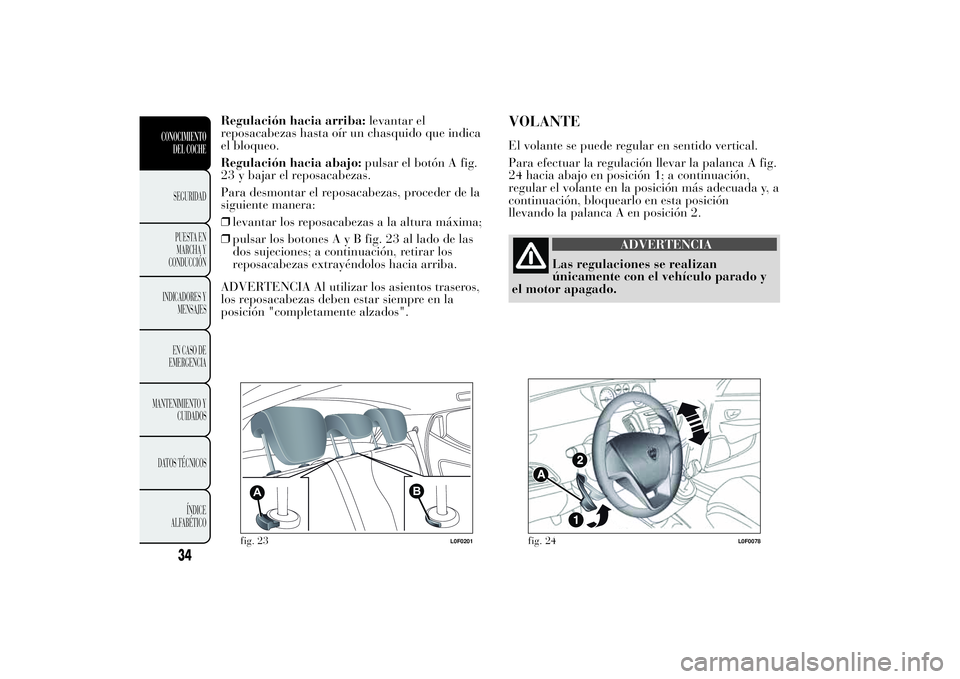 Lancia Ypsilon 2011 Manual de Empleo y Cuidado (in Spanish) Regulación hacia arriba:levantar el
reposacabezas hasta oír un chasquido que indica
el bloqueo.
Regulación hacia abajo:pulsar el botón A fig.
23 y bajar el reposacabezas.
Para desmontar el reposac Lancia Ypsilon 2011 Manual de Empleo y Cuidado (in Spanish) Regulación hacia arriba:levantar el
reposacabezas hasta oír un chasquido que indica
el bloqueo.
Regulación hacia abajo:pulsar el botón A fig.
23 y bajar el reposacabezas.
Para desmontar el reposac