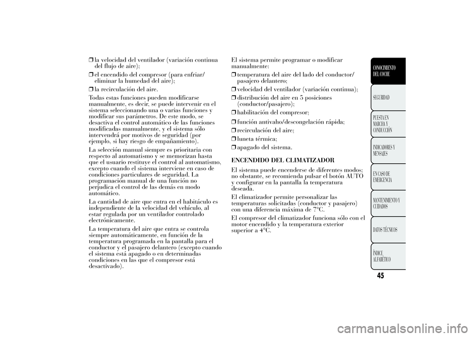 Lancia Ypsilon 2011 Manual de Empleo y Cuidado (in Spanish) ❒la velocidad del ventilador (variación continua
del flujo de aire);
❒el encendido del compresor (para enfriar/
eliminar la humedad del aire);
❒la recirculación del aire.
Todas estas funciones Lancia Ypsilon 2011 Manual de Empleo y Cuidado (in Spanish) ❒la velocidad del ventilador (variación continua
del flujo de aire);
❒el encendido del compresor (para enfriar/
eliminar la humedad del aire);
❒la recirculación del aire.
Todas estas funciones