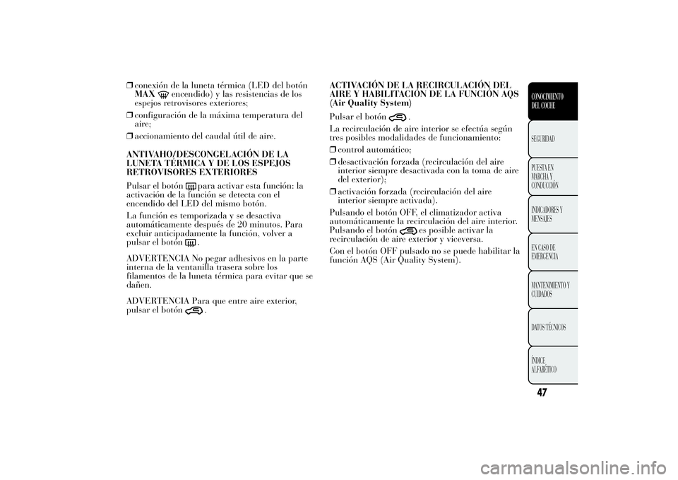 Lancia Ypsilon 2011 Manual de Empleo y Cuidado (in Spanish) ❒conexión de la luneta térmica (LED del botón
MAX
encendido) y las resistencias de los
espejos retrovisores exteriores;
❒configuración de la máxima temperatura del
aire;
❒accionamiento del Lancia Ypsilon 2011 Manual de Empleo y Cuidado (in Spanish) ❒conexión de la luneta térmica (LED del botón
MAX
encendido) y las resistencias de los
espejos retrovisores exteriores;
❒configuración de la máxima temperatura del
aire;
❒accionamiento del