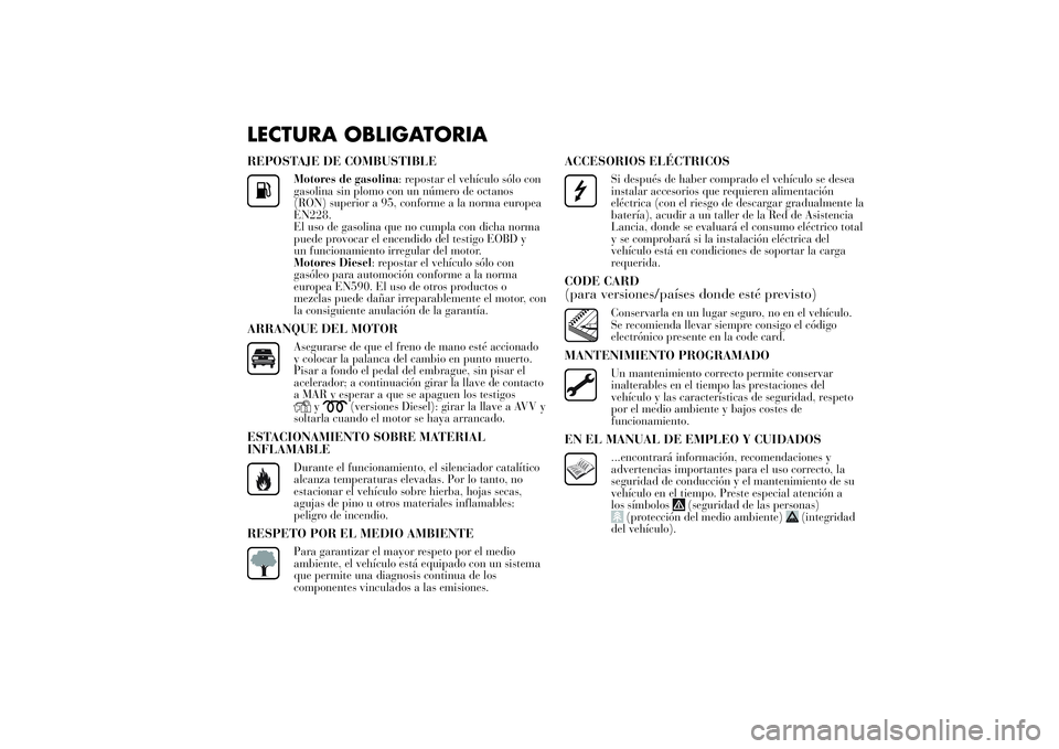 Lancia Ypsilon 2011  Manual de Empleo y Cuidado (in Spanish) LECTURA OBLIGATORIAREPOSTAJE DE COMBUSTIBLE
Motores de gasolina: repostar el vehículo sólo con
gasolina sin plomo con un número de octanos
(RON) superior a 95, conforme a la norma europea
EN228.
El