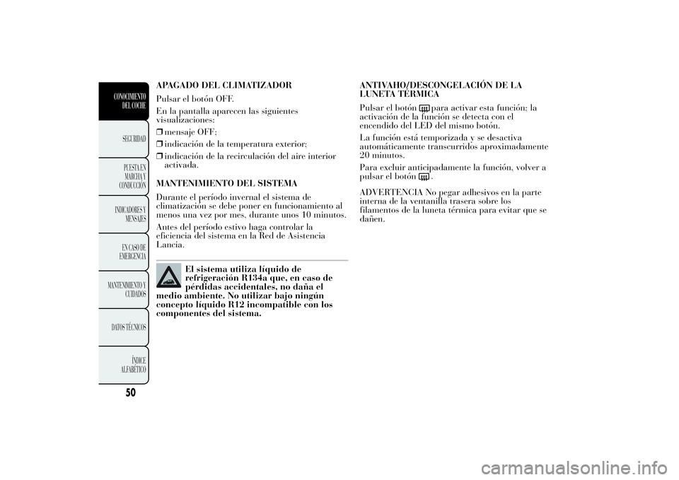 Lancia Ypsilon 2011 Manual de Empleo y Cuidado (in Spanish) APAGADO DEL CLIMATIZADOR
Pulsar el botón OFF.
En la pantalla aparecen las siguientes
visualizaciones:
❒mensaje OFF;
❒indicación de la temperatura exterior;
❒indicación de la recirculación de Lancia Ypsilon 2011 Manual de Empleo y Cuidado (in Spanish) APAGADO DEL CLIMATIZADOR
Pulsar el botón OFF.
En la pantalla aparecen las siguientes
visualizaciones:
❒mensaje OFF;
❒indicación de la temperatura exterior;
❒indicación de la recirculación de