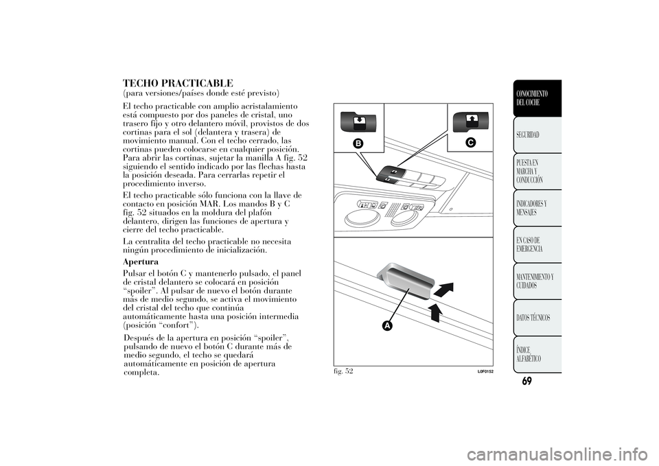 Lancia Ypsilon 2011 Manual de Empleo y Cuidado (in Spanish) TECHO PRACTICABLE(para versiones/países donde esté previsto)
El techo practicable con amplio acristalamiento
está compuesto por dos paneles de cristal, uno
trasero fijo y otro delantero móvil, pro Lancia Ypsilon 2011 Manual de Empleo y Cuidado (in Spanish) TECHO PRACTICABLE(para versiones/países donde esté previsto)
El techo practicable con amplio acristalamiento
está compuesto por dos paneles de cristal, uno
trasero fijo y otro delantero móvil, pro
