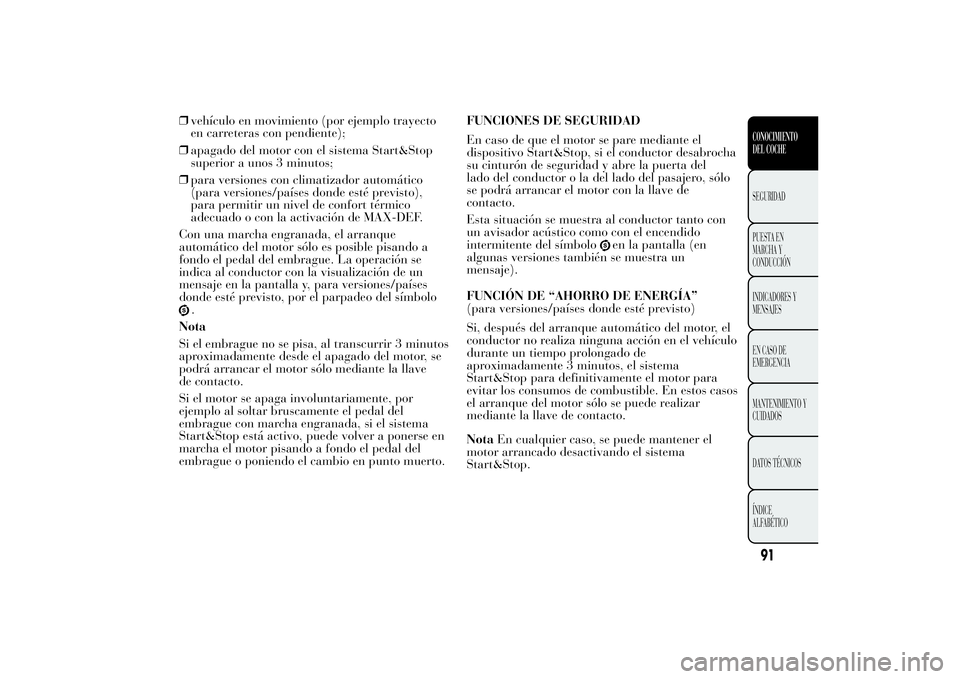 Lancia Ypsilon 2011  Manual de Empleo y Cuidado (in Spanish) ❒vehículo en movimiento (por ejemplo trayecto
en carreteras con pendiente);
❒apagado del motor con el sistema Start&Stop
superior a unos 3 minutos;
❒para versiones con climatizador automático
