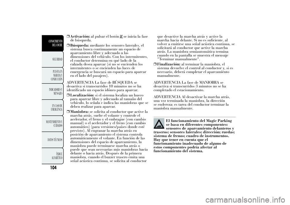 Lancia Ypsilon 2012 Manual de Empleo y Cuidado (in Spanish) ❒Activación:al pulsar el botón
se inicia la fase
de búsqueda.
❒Búsqueda:mediante los sensores laterales, el
sistema busca continuamente un espacio de
aparcamiento libre y adecuado a las
dimens Lancia Ypsilon 2012 Manual de Empleo y Cuidado (in Spanish) ❒Activación:al pulsar el botón
se inicia la fase
de búsqueda.
❒Búsqueda:mediante los sensores laterales, el
sistema busca continuamente un espacio de
aparcamiento libre y adecuado a las
dimens