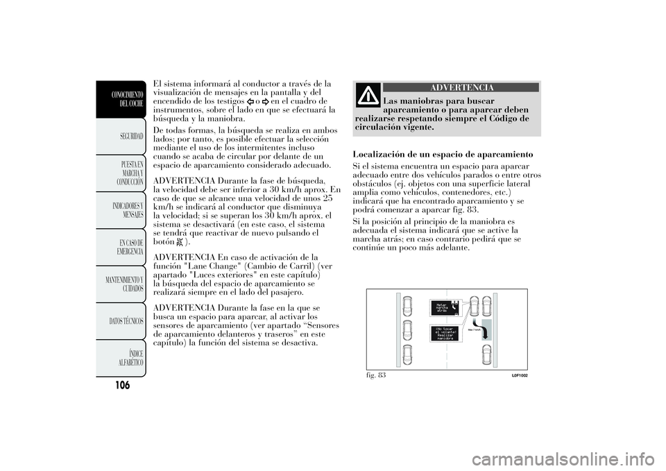 Lancia Ypsilon 2012 Manual de Empleo y Cuidado (in Spanish) El sistema informará al conductor a través de la
visualización de mensajes en la pantalla y del
encendido de los testigos
o
en el cuadro de
instrumentos, sobre el lado en que se efectuará la
búsq Lancia Ypsilon 2012 Manual de Empleo y Cuidado (in Spanish) El sistema informará al conductor a través de la
visualización de mensajes en la pantalla y del
encendido de los testigos
o
en el cuadro de
instrumentos, sobre el lado en que se efectuará la
búsq