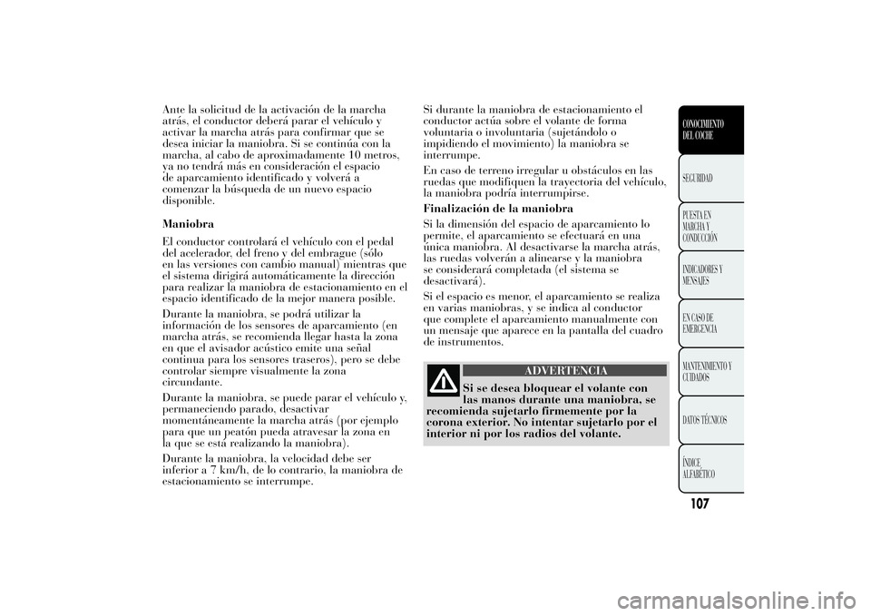 Lancia Ypsilon 2012 Manual de Empleo y Cuidado (in Spanish) Ante la solicitud de la activación de la marcha
atrás, el conductor deberá parar el vehículo y
activar la marcha atrás para confirmar que se
desea iniciar la maniobra. Si se continúa con la
marc Lancia Ypsilon 2012 Manual de Empleo y Cuidado (in Spanish) Ante la solicitud de la activación de la marcha
atrás, el conductor deberá parar el vehículo y
activar la marcha atrás para confirmar que se
desea iniciar la maniobra. Si se continúa con la
marc