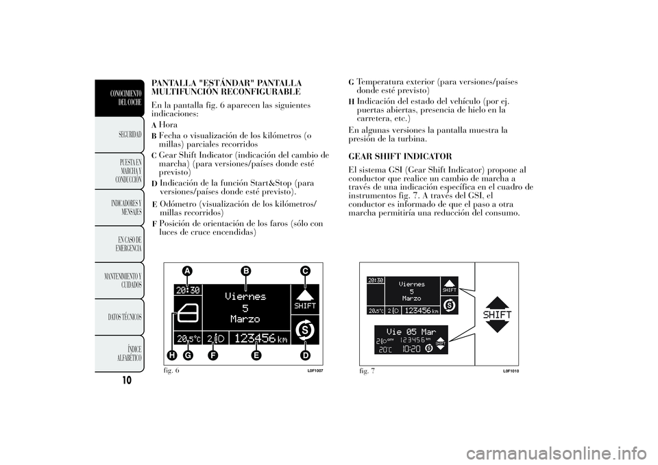 Lancia Ypsilon 2012 Manual de Empleo y Cuidado (in Spanish) PANTALLA "ESTÁNDAR" PANTALLA
MULTIFUNCIÓN RECONFIGURABLE
En la pantalla fig. 6 aparecen las siguientes
indicaciones:AHoraBFecha o visualización de los kilómetros (o
millas) parciales recor Lancia Ypsilon 2012 Manual de Empleo y Cuidado (in Spanish) PANTALLA "ESTÁNDAR" PANTALLA
MULTIFUNCIÓN RECONFIGURABLE
En la pantalla fig. 6 aparecen las siguientes
indicaciones:AHoraBFecha o visualización de los kilómetros (o
millas) parciales recor