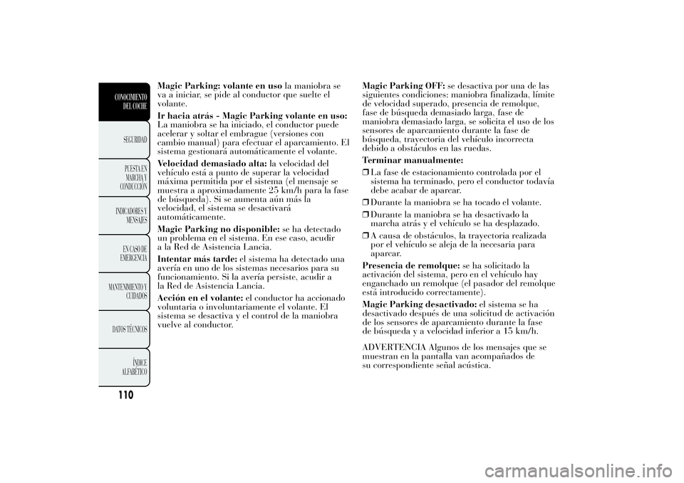 Lancia Ypsilon 2012 Manual de Empleo y Cuidado (in Spanish) Magic Parking: volante en usola maniobra se
va a iniciar, se pide al conductor que suelte el
volante.
Ir hacia atrás - Magic Parking volante en uso:
La maniobra se ha iniciado, el conductor puede
ace Lancia Ypsilon 2012 Manual de Empleo y Cuidado (in Spanish) Magic Parking: volante en usola maniobra se
va a iniciar, se pide al conductor que suelte el
volante.
Ir hacia atrás - Magic Parking volante en uso:
La maniobra se ha iniciado, el conductor puede
ace