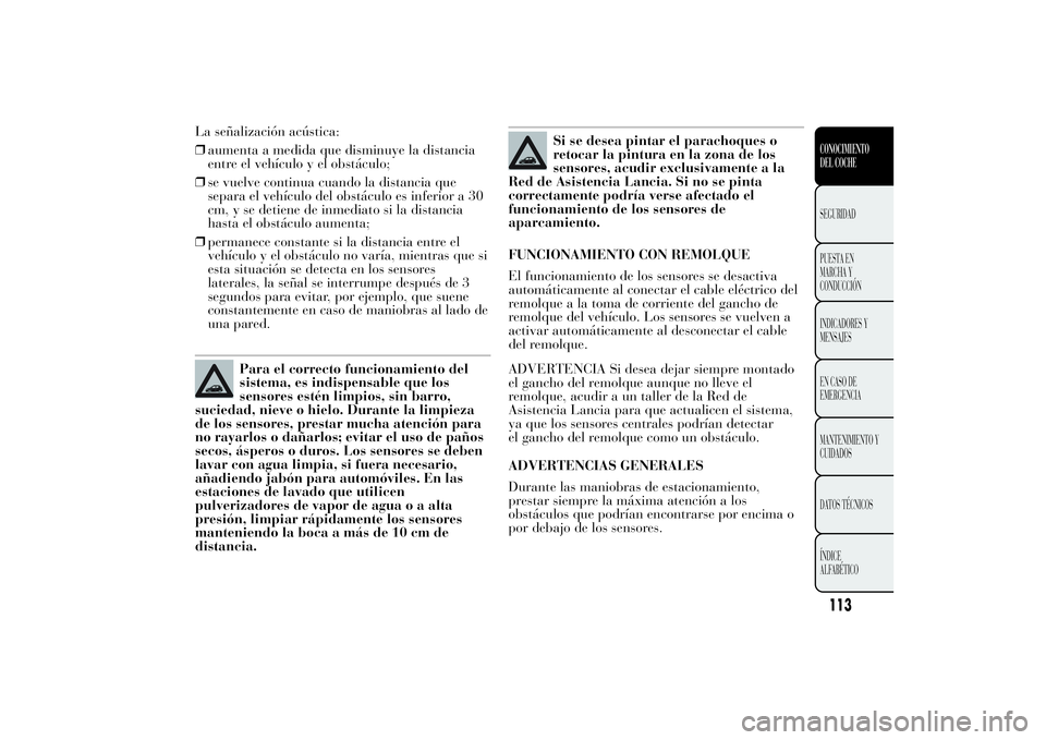 Lancia Ypsilon 2012 Manual de Empleo y Cuidado (in Spanish) La señalización acústica:
❒aumenta a medida que disminuye la distancia
entre el vehículo y el obstáculo;
❒se vuelve continua cuando la distancia que
separa el vehículo del obstáculo es infe Lancia Ypsilon 2012 Manual de Empleo y Cuidado (in Spanish) La señalización acústica:
❒aumenta a medida que disminuye la distancia
entre el vehículo y el obstáculo;
❒se vuelve continua cuando la distancia que
separa el vehículo del obstáculo es infe