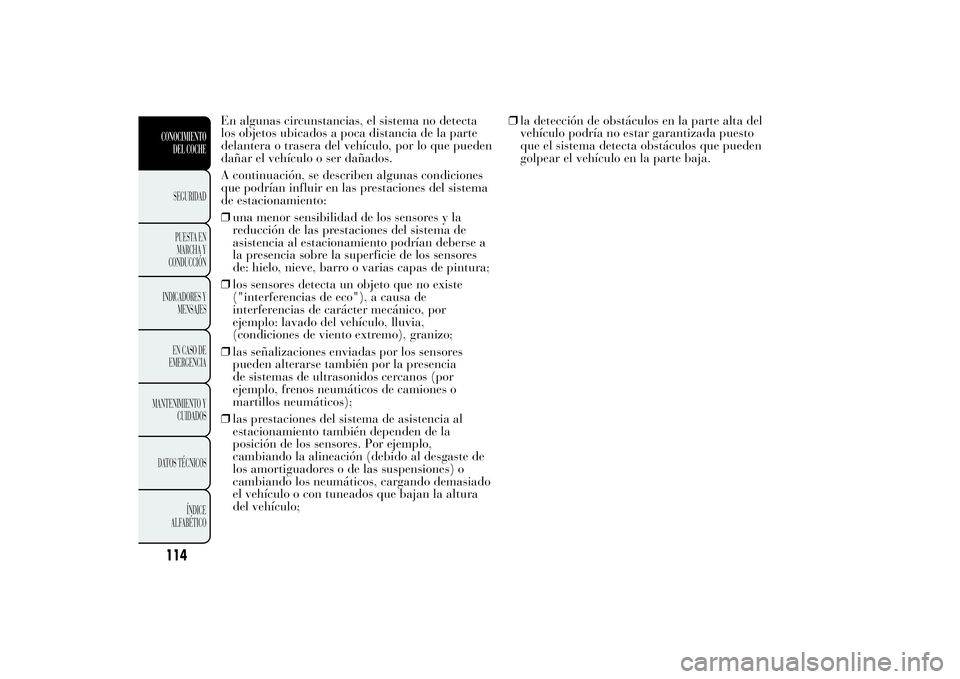 Lancia Ypsilon 2012 Manual de Empleo y Cuidado (in Spanish) En algunas circunstancias, el sistema no detecta
los objetos ubicados a poca distancia de la parte
delantera o trasera del vehículo, por lo que pueden
dañar el vehículo o ser dañados.
A continuaci Lancia Ypsilon 2012 Manual de Empleo y Cuidado (in Spanish) En algunas circunstancias, el sistema no detecta
los objetos ubicados a poca distancia de la parte
delantera o trasera del vehículo, por lo que pueden
dañar el vehículo o ser dañados.
A continuaci