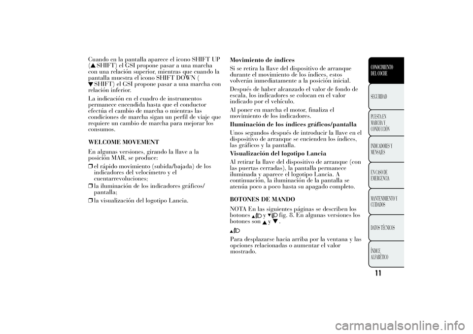 Lancia Ypsilon 2012 Manual de Empleo y Cuidado (in Spanish) Cuando en la pantalla aparece el icono SHIFT UP
(
SHIFT) el GSI propone pasar a una marcha
con una relación superior, mientras que cuando la
pantalla muestra el icono SHIFT DOWN (SHIFT) el GSI propon Lancia Ypsilon 2012 Manual de Empleo y Cuidado (in Spanish) Cuando en la pantalla aparece el icono SHIFT UP
(
SHIFT) el GSI propone pasar a una marcha
con una relación superior, mientras que cuando la
pantalla muestra el icono SHIFT DOWN (SHIFT) el GSI propon