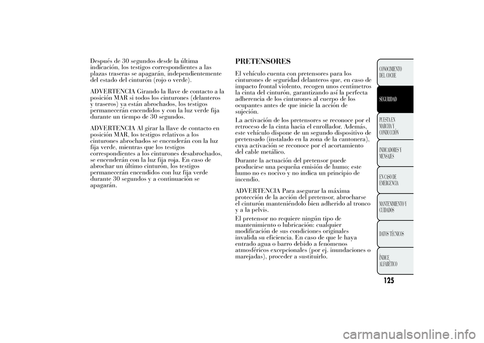 Lancia Ypsilon 2012 Manual de Empleo y Cuidado (in Spanish) Después de 30 segundos desde la última
indicación, los testigos correspondientes a las
plazas traseras se apagarán, independientemente
del estado del cinturón (rojo o verde).
ADVERTENCIA Girando Lancia Ypsilon 2012 Manual de Empleo y Cuidado (in Spanish) Después de 30 segundos desde la última
indicación, los testigos correspondientes a las
plazas traseras se apagarán, independientemente
del estado del cinturón (rojo o verde).
ADVERTENCIA Girando