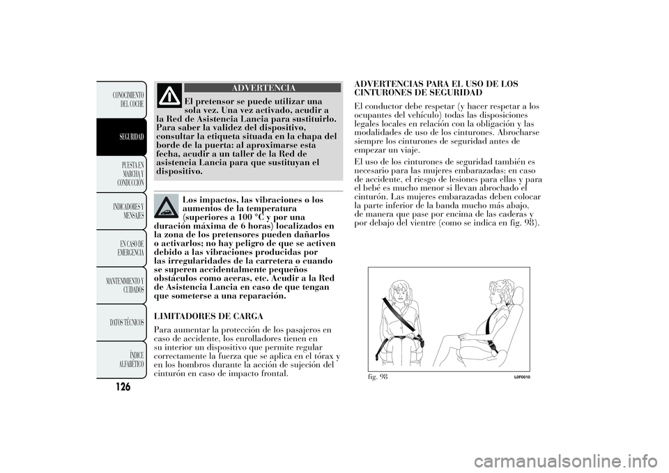 Lancia Ypsilon 2012 Manual de Empleo y Cuidado (in Spanish) ADVERTENCIA
El pretensor se puede utilizar una
sola vez. Una vez activado, acudir a
la Red de Asistencia Lancia para sustituirlo.
Para saber la validez del dispositivo,
consultar la etiqueta situada e Lancia Ypsilon 2012 Manual de Empleo y Cuidado (in Spanish) ADVERTENCIA
El pretensor se puede utilizar una
sola vez. Una vez activado, acudir a
la Red de Asistencia Lancia para sustituirlo.
Para saber la validez del dispositivo,
consultar la etiqueta situada e