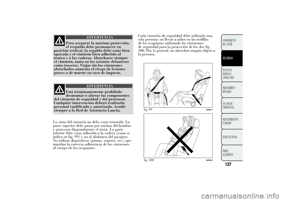 Lancia Ypsilon 2012 Manual de Empleo y Cuidado (in Spanish) ADVERTENCIA
Para asegurar la máxima protección,
el respaldo debe permanecer en
posición vertical, la espalda debe estar bien
apoyada y el cinturón bien adherido al
tronco y a las caderas. Abrochar Lancia Ypsilon 2012 Manual de Empleo y Cuidado (in Spanish) ADVERTENCIA
Para asegurar la máxima protección,
el respaldo debe permanecer en
posición vertical, la espalda debe estar bien
apoyada y el cinturón bien adherido al
tronco y a las caderas. Abrochar