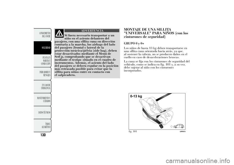 Lancia Ypsilon 2012 Manual de Empleo y Cuidado (in Spanish) ADVERTENCIA
Si fuera necesario transportar a un
niño en el asiento delantero del
pasajero, con una sillita cuna en dirección
contraria a la marcha, los airbags del lado
del pasajero (frontal y later Lancia Ypsilon 2012 Manual de Empleo y Cuidado (in Spanish) ADVERTENCIA
Si fuera necesario transportar a un
niño en el asiento delantero del
pasajero, con una sillita cuna en dirección
contraria a la marcha, los airbags del lado
del pasajero (frontal y later