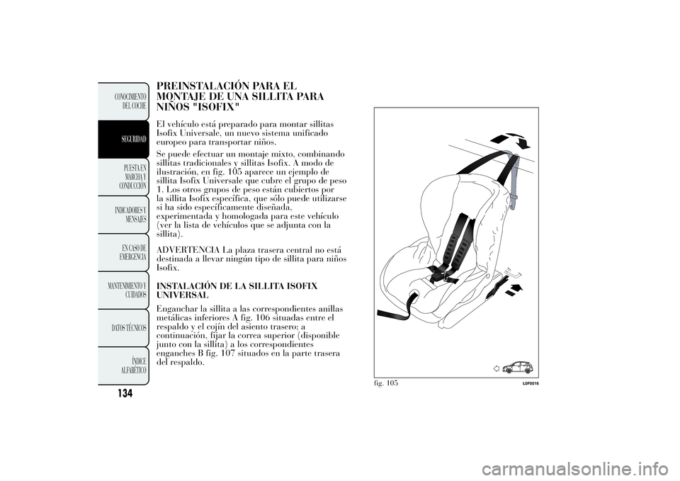 Lancia Ypsilon 2012 Manual de Empleo y Cuidado (in Spanish) PREINSTALACIÓN PARA EL
MONTAJE DE UNA SILLITA PARA
NIÑOS "ISOFIX"El vehículo está preparado para montar sillitas
Isofix Universale, un nuevo sistema unificado
europeo para transportar niñ Lancia Ypsilon 2012 Manual de Empleo y Cuidado (in Spanish) PREINSTALACIÓN PARA EL
MONTAJE DE UNA SILLITA PARA
NIÑOS "ISOFIX"El vehículo está preparado para montar sillitas
Isofix Universale, un nuevo sistema unificado
europeo para transportar niñ