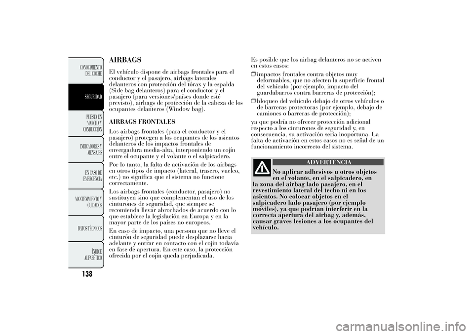 Lancia Ypsilon 2012 Manual de Empleo y Cuidado (in Spanish) AIRBAGSEl vehículo dispone de airbags frontales para el
conductor y el pasajero, airbags laterales
delanteros con protección del tórax y la espalda
(Side bag delanteros) para el conductor y el
pasa Lancia Ypsilon 2012 Manual de Empleo y Cuidado (in Spanish) AIRBAGSEl vehículo dispone de airbags frontales para el
conductor y el pasajero, airbags laterales
delanteros con protección del tórax y la espalda
(Side bag delanteros) para el conductor y el
pasa