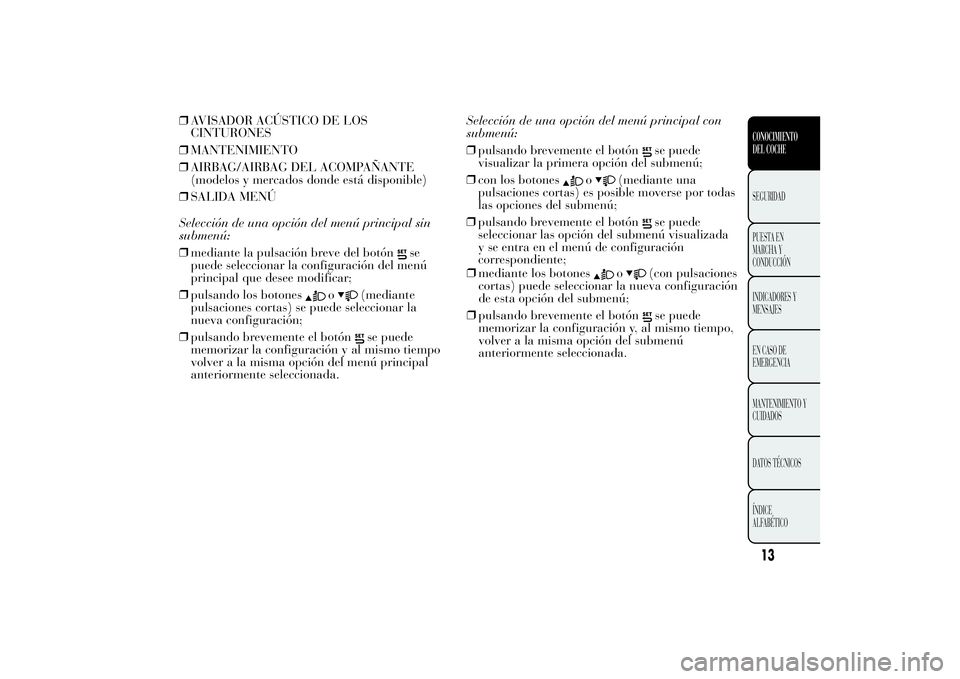 Lancia Ypsilon 2012 Manual de Empleo y Cuidado (in Spanish) ❒AVISADOR ACÚSTICO DE LOS
CINTURONES
❒MANTENIMIENTO
❒AIRBAG/AIRBAG DEL ACOMPAÑANTE
(modelos y mercados donde está disponible)
❒SALIDA MENÚ
Selección de una opción del menú principal sin Lancia Ypsilon 2012 Manual de Empleo y Cuidado (in Spanish) ❒AVISADOR ACÚSTICO DE LOS
CINTURONES
❒MANTENIMIENTO
❒AIRBAG/AIRBAG DEL ACOMPAÑANTE
(modelos y mercados donde está disponible)
❒SALIDA MENÚ
Selección de una opción del menú principal sin