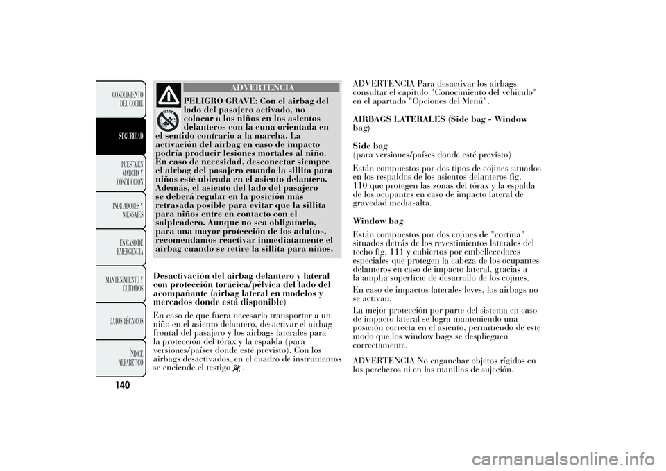 Lancia Ypsilon 2012 Manual de Empleo y Cuidado (in Spanish) ADVERTENCIA
PELIGRO GRAVE: Con el airbag del
lado del pasajero activado, no
colocar a los niños en los asientos
delanteros con la cuna orientada en
el sentido contrario a la marcha. La
activación de Lancia Ypsilon 2012 Manual de Empleo y Cuidado (in Spanish) ADVERTENCIA
PELIGRO GRAVE: Con el airbag del
lado del pasajero activado, no
colocar a los niños en los asientos
delanteros con la cuna orientada en
el sentido contrario a la marcha. La
activación de