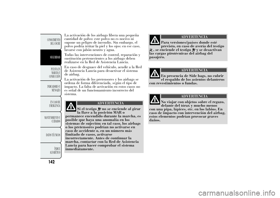 Lancia Ypsilon 2012 Manual de Empleo y Cuidado (in Spanish) La activación de los airbags libera una pequeña
cantidad de polvo: este polvo no es nocivo ni
supone un peligro de incendio. Sin embargo, el
polvo podría irritar la piel y los ojos: en ese caso,
la Lancia Ypsilon 2012 Manual de Empleo y Cuidado (in Spanish) La activación de los airbags libera una pequeña
cantidad de polvo: este polvo no es nocivo ni
supone un peligro de incendio. Sin embargo, el
polvo podría irritar la piel y los ojos: en ese caso,
la