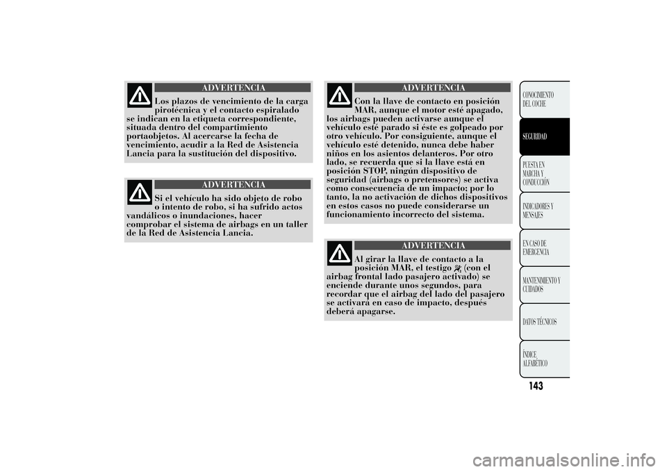 Lancia Ypsilon 2012 Manual de Empleo y Cuidado (in Spanish) ADVERTENCIA
Los plazos de vencimiento de la carga
pirotécnica y el contacto espiralado
se indican en la etiqueta correspondiente,
situada dentro del compartimiento
portaobjetos. Al acercarse la fecha Lancia Ypsilon 2012 Manual de Empleo y Cuidado (in Spanish) ADVERTENCIA
Los plazos de vencimiento de la carga
pirotécnica y el contacto espiralado
se indican en la etiqueta correspondiente,
situada dentro del compartimiento
portaobjetos. Al acercarse la fecha