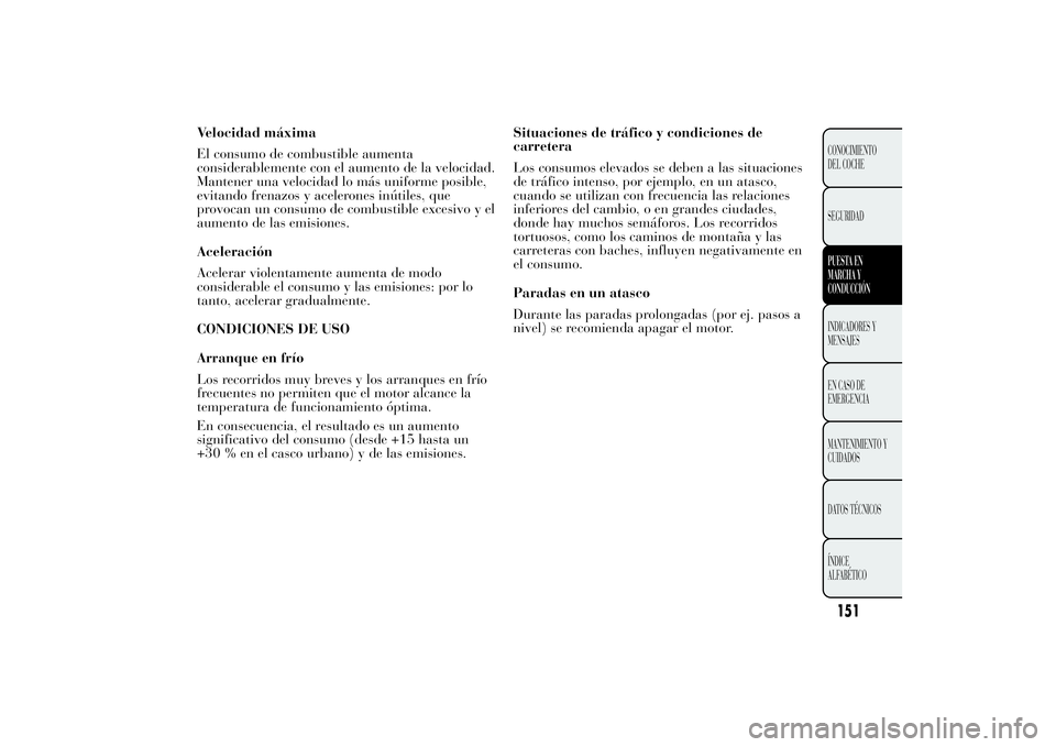 Lancia Ypsilon 2012 Manual de Empleo y Cuidado (in Spanish) Velocidad máxima
El consumo de combustible aumenta
considerablemente con el aumento de la velocidad.
Mantener una velocidad lo más uniforme posible,
evitando frenazos y acelerones inútiles, que
pro Lancia Ypsilon 2012 Manual de Empleo y Cuidado (in Spanish) Velocidad máxima
El consumo de combustible aumenta
considerablemente con el aumento de la velocidad.
Mantener una velocidad lo más uniforme posible,
evitando frenazos y acelerones inútiles, que
pro