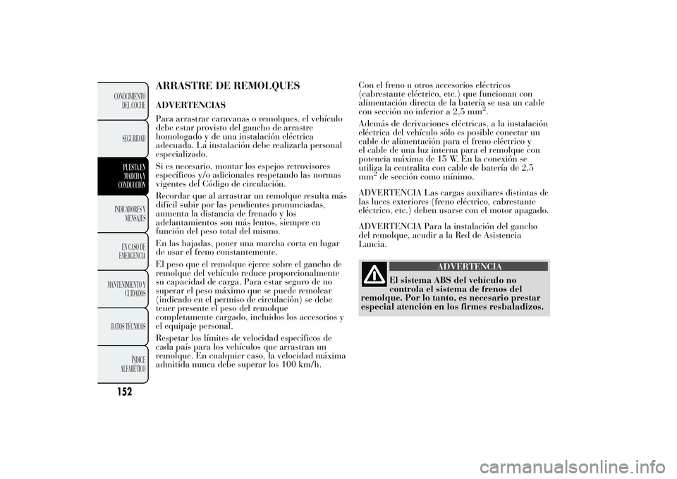 Lancia Ypsilon 2012 Manual de Empleo y Cuidado (in Spanish) ARRASTRE DE REMOLQUESADVERTENCIAS
Para arrastrar caravanas o remolques, el vehículo
debe estar provisto del gancho de arrastre
homologado y de una instalación eléctrica
adecuada. La instalación de Lancia Ypsilon 2012 Manual de Empleo y Cuidado (in Spanish) ARRASTRE DE REMOLQUESADVERTENCIAS
Para arrastrar caravanas o remolques, el vehículo
debe estar provisto del gancho de arrastre
homologado y de una instalación eléctrica
adecuada. La instalación de