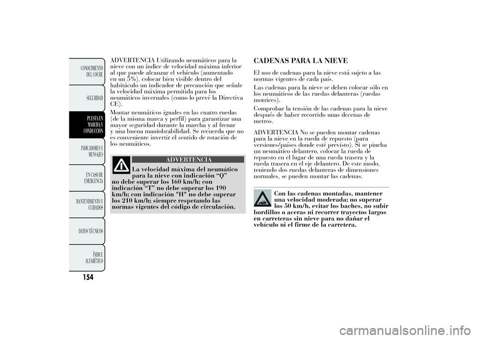 Lancia Ypsilon 2012 Manual de Empleo y Cuidado (in Spanish) ADVERTENCIA Utilizando neumáticos para la
nieve con un índice de velocidad máxima inferior
al que puede alcanzar el vehículo (aumentado
en un 5%), colocar bien visible dentro del
habitáculo un in Lancia Ypsilon 2012 Manual de Empleo y Cuidado (in Spanish) ADVERTENCIA Utilizando neumáticos para la
nieve con un índice de velocidad máxima inferior
al que puede alcanzar el vehículo (aumentado
en un 5%), colocar bien visible dentro del
habitáculo un in