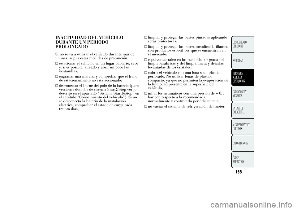 Lancia Ypsilon 2012 Manual de Empleo y Cuidado (in Spanish) INACTIVIDAD DEL VEHÍCULO
DURANTE UN PERIODO
PROLONGADOSi no se va a utilizar el vehículo durante más de
un mes, seguir estas medidas de precaución:
❒estacionar el vehículo en un lugar cubierto, Lancia Ypsilon 2012 Manual de Empleo y Cuidado (in Spanish) INACTIVIDAD DEL VEHÍCULO
DURANTE UN PERIODO
PROLONGADOSi no se va a utilizar el vehículo durante más de
un mes, seguir estas medidas de precaución:
❒estacionar el vehículo en un lugar cubierto,