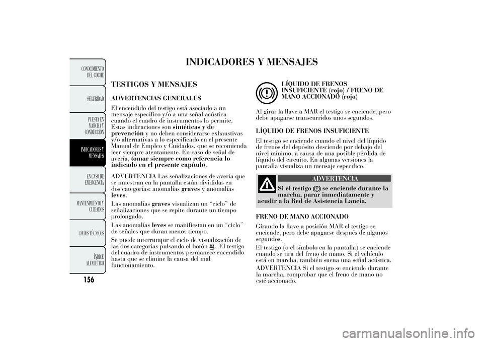 Lancia Ypsilon 2012 Manual de Empleo y Cuidado (in Spanish) INDICADORES Y MENSAJES
TESTIGOS Y MENSAJESADVERTENCIAS GENERALES
El encendido del testigo está asociado a un
mensaje específico y/o a una señal acústica
cuando el cuadro de instrumentos lo permite Lancia Ypsilon 2012 Manual de Empleo y Cuidado (in Spanish) INDICADORES Y MENSAJES
TESTIGOS Y MENSAJESADVERTENCIAS GENERALES
El encendido del testigo está asociado a un
mensaje específico y/o a una señal acústica
cuando el cuadro de instrumentos lo permite