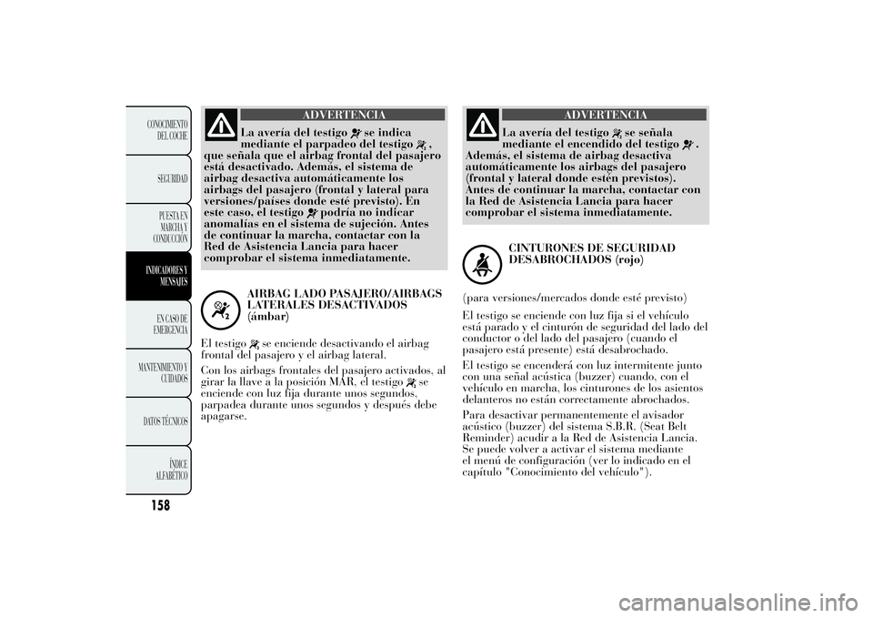 Lancia Ypsilon 2012 Manual de Empleo y Cuidado (in Spanish) ADVERTENCIA
La avería del testigo
se indica
mediante el parpadeo del testigo
,
que señala que el airbag frontal del pasajero
está desactivado. Además, el sistema de
airbag desactiva automáticamen Lancia Ypsilon 2012 Manual de Empleo y Cuidado (in Spanish) ADVERTENCIA
La avería del testigo
se indica
mediante el parpadeo del testigo
,
que señala que el airbag frontal del pasajero
está desactivado. Además, el sistema de
airbag desactiva automáticamen
