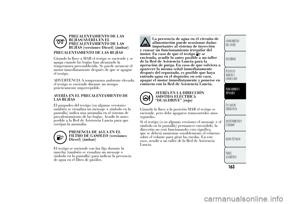 Lancia Ypsilon 2012 Manual de Empleo y Cuidado (in Spanish) PRECALENTAMIENTO DE LAS
BUJÍAS/AVERÍA EN EL
PRECALENTAMIENTO DE LAS
BUJÍAS (versiones Diesel) (ámbar)
PRECALENTAMIENTO DE LAS BUJÍAS
Girando la llave a MAR el testigo se enciende y se
apaga cuand Lancia Ypsilon 2012 Manual de Empleo y Cuidado (in Spanish) PRECALENTAMIENTO DE LAS
BUJÍAS/AVERÍA EN EL
PRECALENTAMIENTO DE LAS
BUJÍAS (versiones Diesel) (ámbar)
PRECALENTAMIENTO DE LAS BUJÍAS
Girando la llave a MAR el testigo se enciende y se
apaga cuand