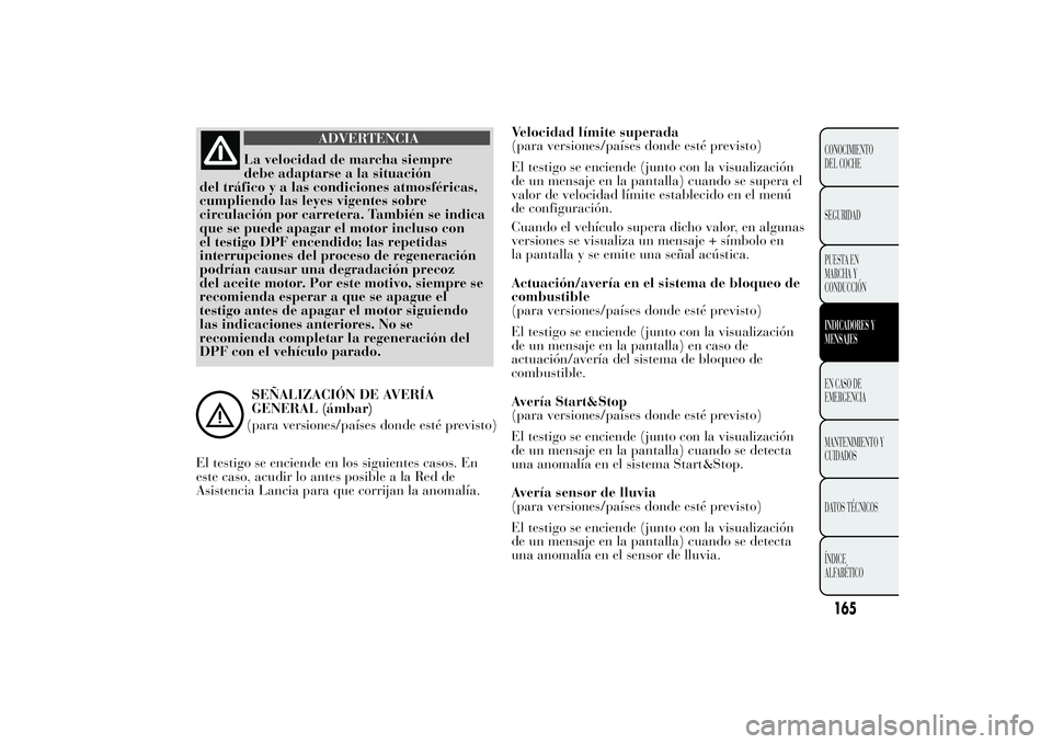 Lancia Ypsilon 2012 Manual de Empleo y Cuidado (in Spanish) ADVERTENCIA
La velocidad de marcha siempre
debe adaptarse a la situación
del tráfico y a las condiciones atmosféricas,
cumpliendo las leyes vigentes sobre
circulación por carretera. También se in Lancia Ypsilon 2012 Manual de Empleo y Cuidado (in Spanish) ADVERTENCIA
La velocidad de marcha siempre
debe adaptarse a la situación
del tráfico y a las condiciones atmosféricas,
cumpliendo las leyes vigentes sobre
circulación por carretera. También se in