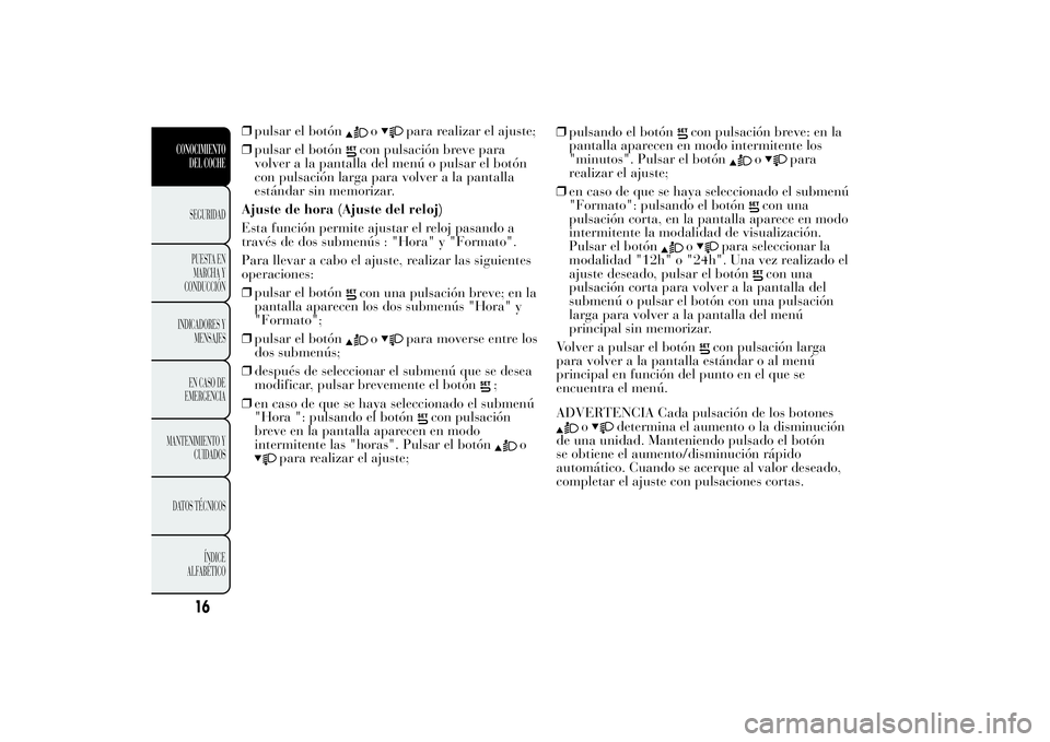 Lancia Ypsilon 2012 Manual de Empleo y Cuidado (in Spanish) ❒pulsar el botón
o
para realizar el ajuste;
❒pulsar el botón
con pulsación breve para
volver a la pantalla del menú o pulsar el botón
con pulsación larga para volver a la pantalla
estándar Lancia Ypsilon 2012 Manual de Empleo y Cuidado (in Spanish) ❒pulsar el botón
o
para realizar el ajuste;
❒pulsar el botón
con pulsación breve para
volver a la pantalla del menú o pulsar el botón
con pulsación larga para volver a la pantalla
estándar