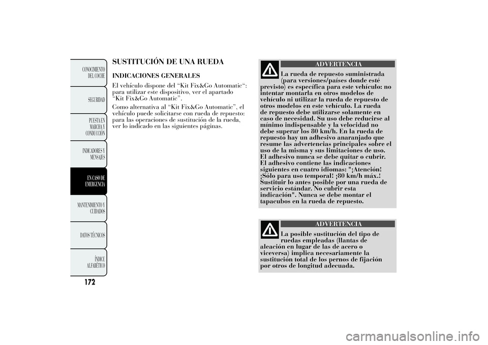 Lancia Ypsilon 2012  Manual de Empleo y Cuidado (in Spanish) SUSTITUCIÓN DE UNA RUEDAINDICACIONES GENERALES
El vehículo dispone del “Kit Fix&Go Automatic“:
para utilizar este dispositivo, ver el apartado
“Kit Fix&Go Automatic”.
Como alternativa al “