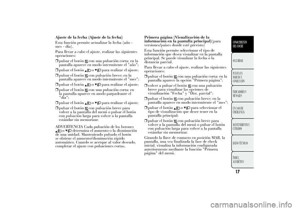 Lancia Ypsilon 2012 Manual de Empleo y Cuidado (in Spanish) Ajuste de la fecha (Ajuste de la fecha)
Esta función permite actualizar la fecha (año -
mes - día).
Para llevar a cabo el ajuste, realizar las siguientes
operaciones:
❒pulsar el botón
con una pu Lancia Ypsilon 2012 Manual de Empleo y Cuidado (in Spanish) Ajuste de la fecha (Ajuste de la fecha)
Esta función permite actualizar la fecha (año -
mes - día).
Para llevar a cabo el ajuste, realizar las siguientes
operaciones:
❒pulsar el botón
con una pu