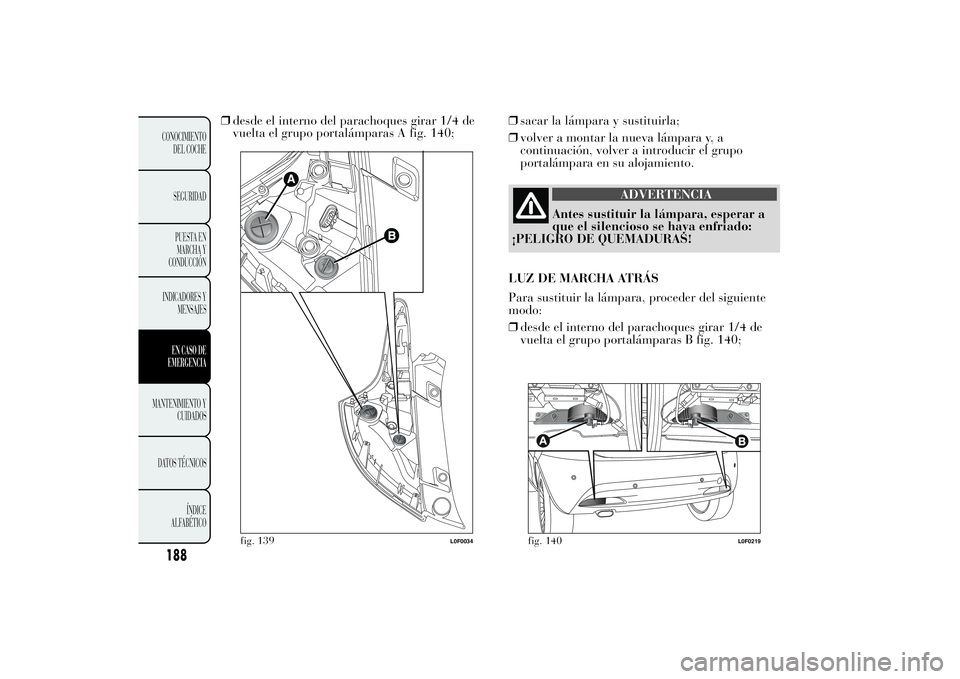 Lancia Ypsilon 2012 Manual de Empleo y Cuidado (in Spanish) ❒desde el interno del parachoques girar 1/4 de
vuelta el grupo portalámparas A fig. 140;❒sacar la lámpara y sustituirla;
❒volver a montar la nueva lámpara y, a
continuación, volver a introdu Lancia Ypsilon 2012 Manual de Empleo y Cuidado (in Spanish) ❒desde el interno del parachoques girar 1/4 de
vuelta el grupo portalámparas A fig. 140;❒sacar la lámpara y sustituirla;
❒volver a montar la nueva lámpara y, a
continuación, volver a introdu