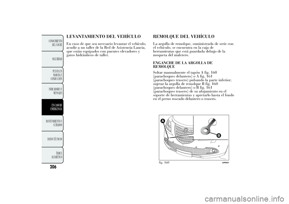 Lancia Ypsilon 2012 Manual de Empleo y Cuidado (in Spanish) LEVANTAMIENTO DEL VEHÍCULOEn caso de que sea necesario levantar el vehículo,
acudir a un taller de la Red de Asistencia Lancia,
que están equipados con puentes elevadores y
gatos hidráulicos de ta Lancia Ypsilon 2012 Manual de Empleo y Cuidado (in Spanish) LEVANTAMIENTO DEL VEHÍCULOEn caso de que sea necesario levantar el vehículo,
acudir a un taller de la Red de Asistencia Lancia,
que están equipados con puentes elevadores y
gatos hidráulicos de ta