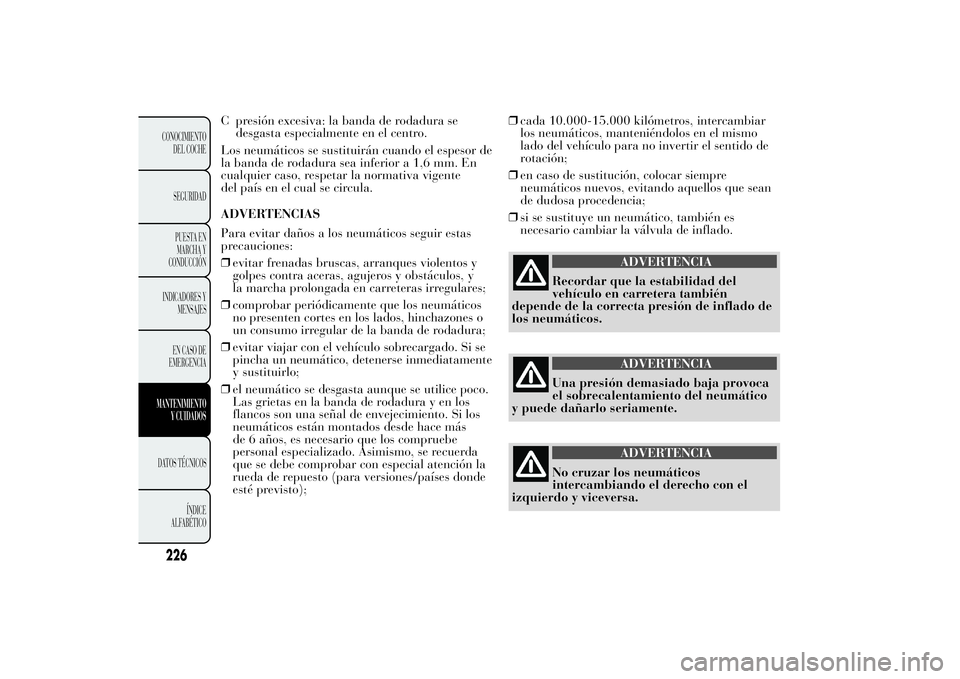 Lancia Ypsilon 2012 Manual de Empleo y Cuidado (in Spanish) C presión excesiva: la banda de rodadura se
desgasta especialmente en el centro.
Los neumáticos se sustituirán cuando el espesor de
la banda de rodadura sea inferior a 1,6 mm. En
cualquier caso, re Lancia Ypsilon 2012 Manual de Empleo y Cuidado (in Spanish) C presión excesiva: la banda de rodadura se
desgasta especialmente en el centro.
Los neumáticos se sustituirán cuando el espesor de
la banda de rodadura sea inferior a 1,6 mm. En
cualquier caso, re