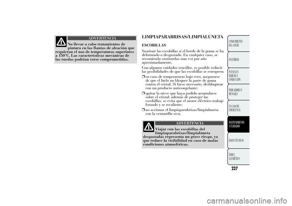 Lancia Ypsilon 2012 Manual de Empleo y Cuidado (in Spanish) ADVERTENCIA
No llevar a cabo tratamientos de
pintura en las llantas de aleación que
requieran el uso de temperaturas superiores
a 150°C. Las características mecánicas de
las ruedas podrían verse Lancia Ypsilon 2012 Manual de Empleo y Cuidado (in Spanish) ADVERTENCIA
No llevar a cabo tratamientos de
pintura en las llantas de aleación que
requieran el uso de temperaturas superiores
a 150°C. Las características mecánicas de
las ruedas podrían verse