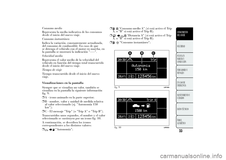 Lancia Ypsilon 2012 Manual de Empleo y Cuidado (in Spanish) Representa la media indicativa de los consumos
desde el inicio del nuevo viaje.
Consumo instantáneo
Indica la variación, constantemente actualizada,
del consumo de combustible. En caso de que
se det Lancia Ypsilon 2012 Manual de Empleo y Cuidado (in Spanish) Representa la media indicativa de los consumos
desde el inicio del nuevo viaje.
Consumo instantáneo
Indica la variación, constantemente actualizada,
del consumo de combustible. En caso de que
se det