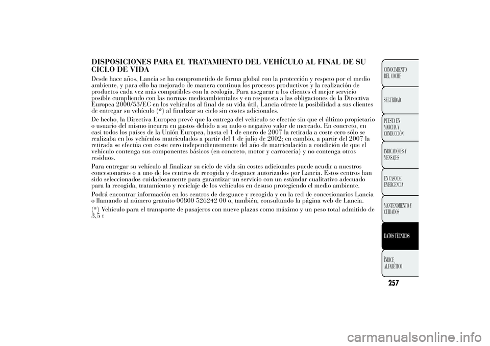 Lancia Ypsilon 2012 Manual de Empleo y Cuidado (in Spanish) DISPOSICIONES PARA EL TRATAMIENTO DEL VEHÍCULO AL FINAL DE SU
CICLO DE VIDADesde hace años, Lancia se ha comprometido de forma global con la protección y respeto por el medio
ambiente, y para ello Lancia Ypsilon 2012 Manual de Empleo y Cuidado (in Spanish) DISPOSICIONES PARA EL TRATAMIENTO DEL VEHÍCULO AL FINAL DE SU
CICLO DE VIDADesde hace años, Lancia se ha comprometido de forma global con la protección y respeto por el medio
ambiente, y para ello
