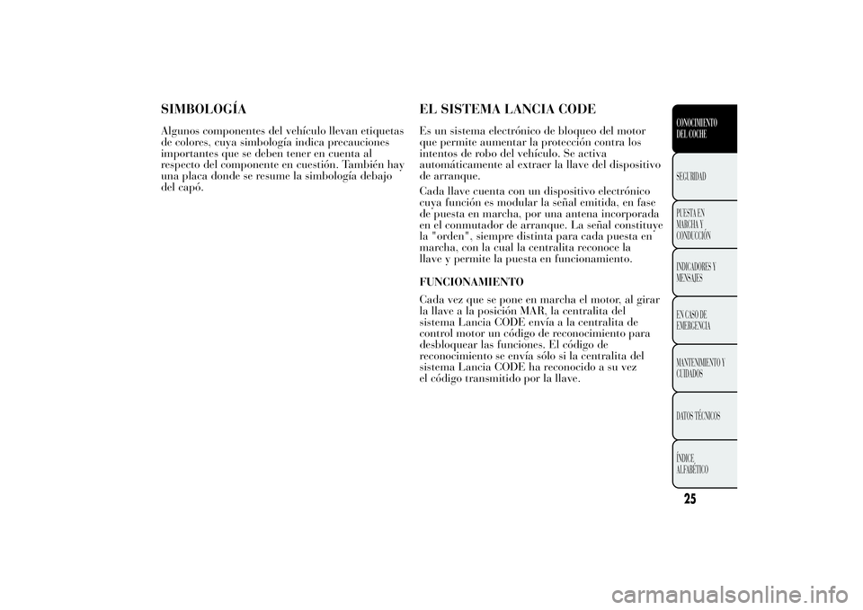 Lancia Ypsilon 2012 Manual de Empleo y Cuidado (in Spanish) SIMBOLOGÍAAlgunos componentes del vehículo llevan etiquetas
de colores, cuya simbología indica precauciones
importantes que se deben tener en cuenta al
respecto del componente en cuestión. Tambié Lancia Ypsilon 2012 Manual de Empleo y Cuidado (in Spanish) SIMBOLOGÍAAlgunos componentes del vehículo llevan etiquetas
de colores, cuya simbología indica precauciones
importantes que se deben tener en cuenta al
respecto del componente en cuestión. Tambié