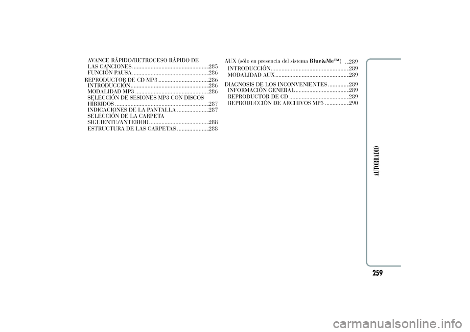 Lancia Ypsilon 2012 Manual de Empleo y Cuidado (in Spanish) AVANCE RÁPIDO/RETROCESO RÁPIDO DE
LAS CANCIONES ..................................................285
FUNCIÓN PAUSA ..................................................286
REPRODUCTOR DE CD MP3 ..... Lancia Ypsilon 2012 Manual de Empleo y Cuidado (in Spanish) AVANCE RÁPIDO/RETROCESO RÁPIDO DE
LAS CANCIONES ..................................................285
FUNCIÓN PAUSA ..................................................286
REPRODUCTOR DE CD MP3 .....