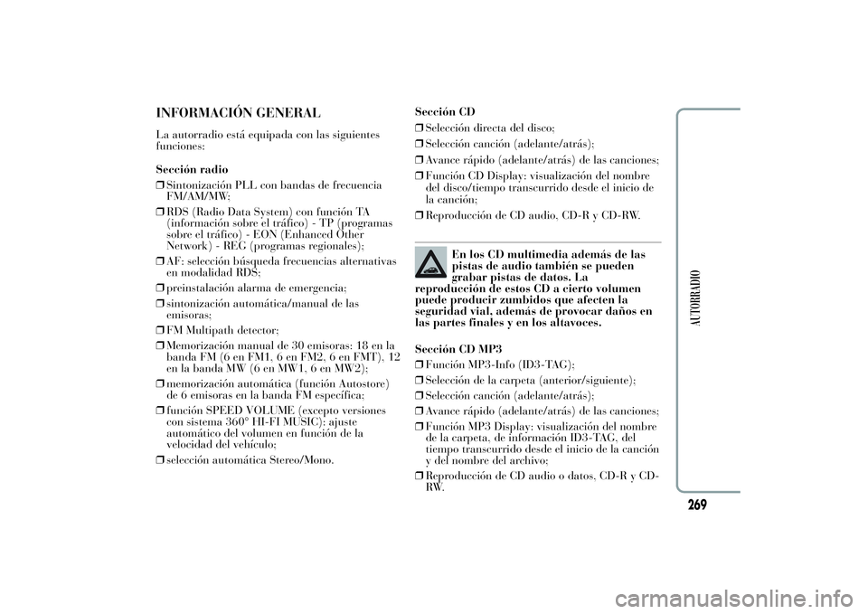 Lancia Ypsilon 2012  Manual de Empleo y Cuidado (in Spanish) INFORMACIÓN GENERALLa autorradio está equipada con las siguientes
funciones:
Sección radio
❒Sintonización PLL con bandas de frecuencia
FM/AM/MW;
❒RDS (Radio Data System) con función TA
(infor