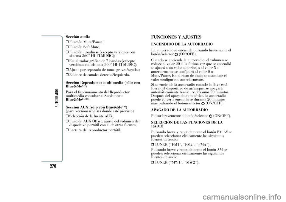 Lancia Ypsilon 2012  Manual de Empleo y Cuidado (in Spanish) Sección audio
❒Función Mute/Pausa;
❒Función Soft Mute;
❒Función Loudness (excepto versiones con
sistema 360° HI-FI MUSIC);
❒Ecualizador gráfico de 7 bandas (excepto
versiones con sistema